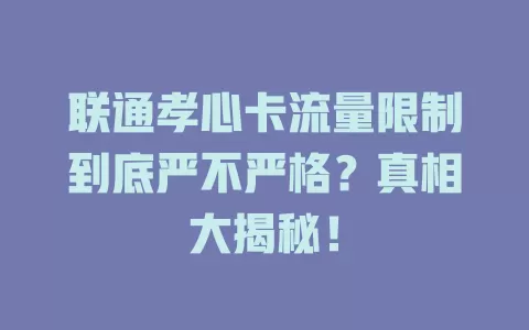 联通孝心卡流量限制到底严不严格？真相大揭秘！
