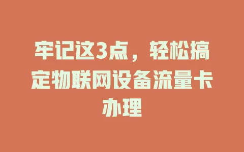 牢记这3点，轻松搞定物联网设备流量卡办理