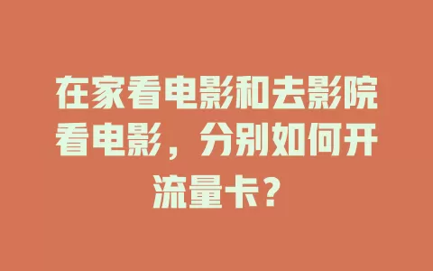 在家看电影和去影院看电影，分别如何开流量卡？