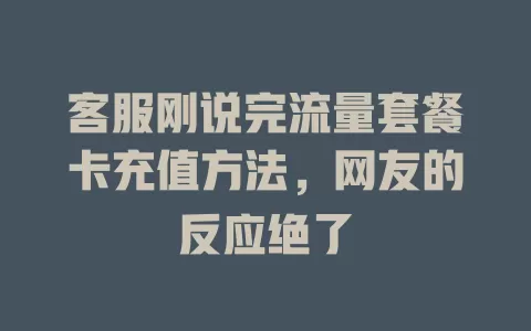 客服刚说完流量套餐卡充值方法，网友的反应绝了