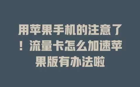用苹果手机的注意了！流量卡怎么加速苹果版有办法啦