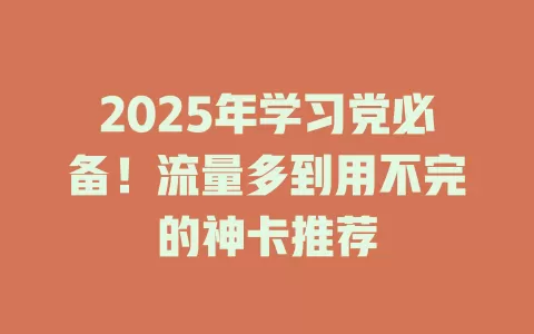 2025年学习党必备！流量多到用不完的神卡推荐
