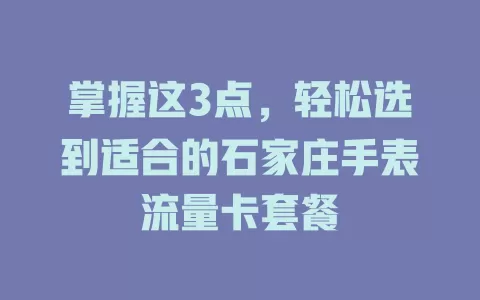 掌握这3点，轻松选到适合的石家庄手表流量卡套餐