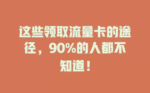 这些领取流量卡的途径，90%的人都不知道！