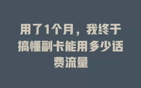 用了1个月，我终于搞懂副卡能用多少话费流量