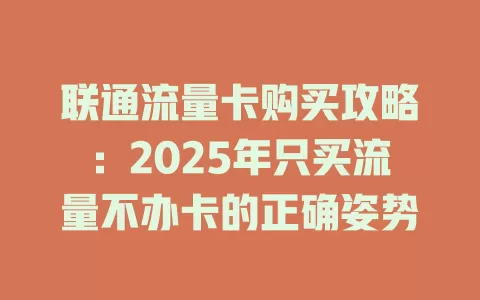 联通流量卡购买攻略：2025年只买流量不办卡的正确姿势