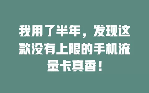 我用了半年，发现这款没有上限的手机流量卡真香！
