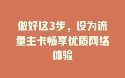 做好这3步，设为流量主卡畅享优质网络体验