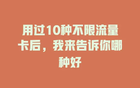 用过10种不限流量卡后，我来告诉你哪种好