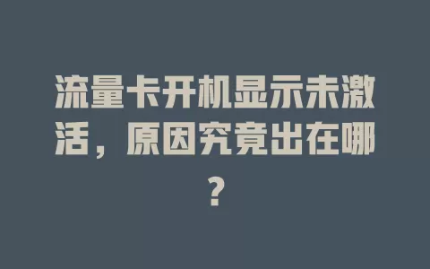 流量卡开机显示未激活，原因究竟出在哪？