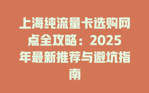 上海纯流量卡选购网点全攻略：2025年最新推荐与避坑指南