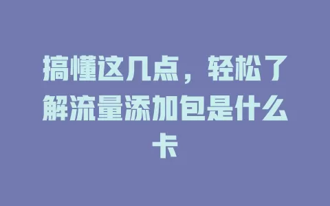搞懂这几点，轻松了解流量添加包是什么卡