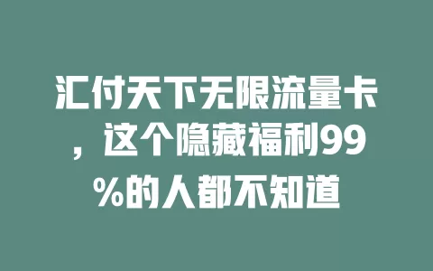 汇付天下无限流量卡，这个隐藏福利99%的人都不知道