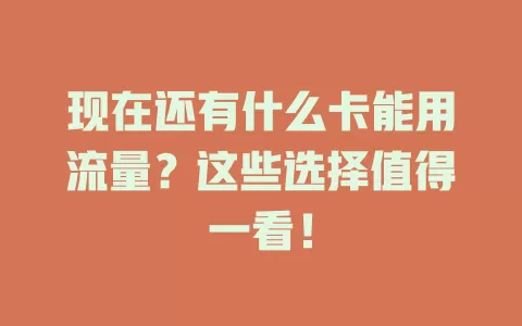 现在还有什么卡能用流量？这些选择值得一看！