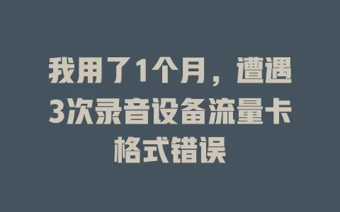 我用了1个月，遭遇3次录音设备流量卡格式错误