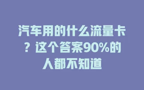 汽车用的什么流量卡？这个答案90%的人都不知道