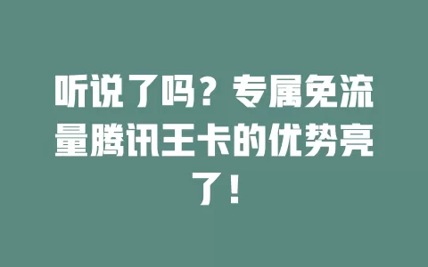 听说了吗？专属免流量腾讯王卡的优势亮了！