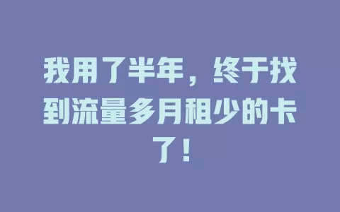 我用了半年，终于找到流量多月租少的卡了！