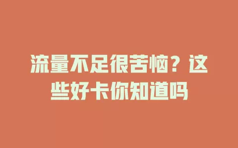 流量不足很苦恼？这些好卡你知道吗