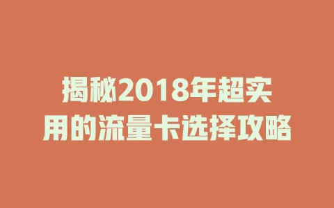 揭秘2018年超实用的流量卡选择攻略