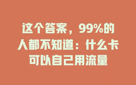 这个答案，99%的人都不知道：什么卡可以自己用流量