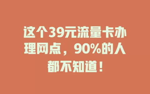 这个39元流量卡办理网点，90%的人都不知道！