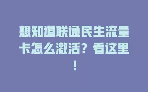 想知道联通民生流量卡怎么激活？看这里！