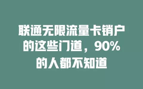 联通无限流量卡销户的这些门道，90%的人都不知道