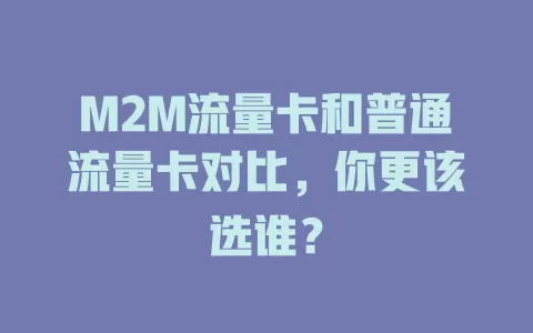 M2M流量卡和普通流量卡对比，你更该选谁？