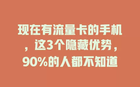 现在有流量卡的手机，这3个隐藏优势，90%的人都不知道