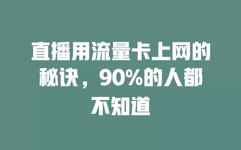 直播用流量卡上网的秘诀，90%的人都不知道
