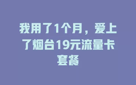 我用了1个月，爱上了烟台19元流量卡套餐