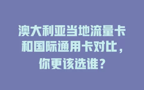 澳大利亚当地流量卡和国际通用卡对比，你更该选谁？
