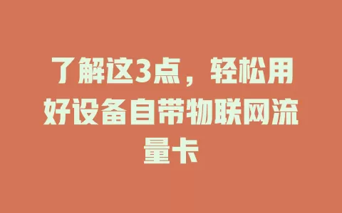 了解这3点，轻松用好设备自带物联网流量卡