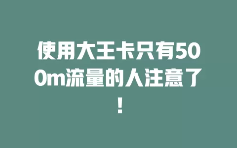 使用大王卡只有500m流量的人注意了！