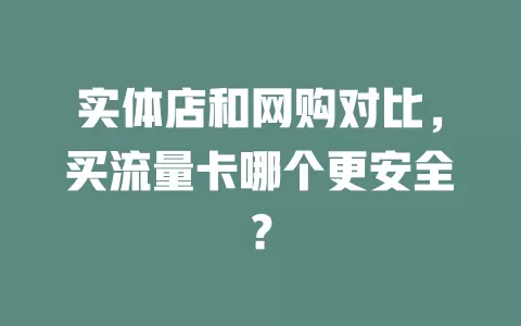 实体店和网购对比，买流量卡哪个更安全？