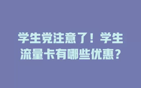 学生党注意了！学生流量卡有哪些优惠？