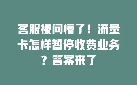客服被问懵了！流量卡怎样暂停收费业务？答案来了