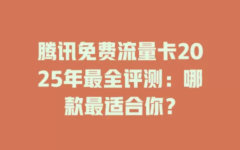 腾讯免费流量卡2025年最全评测：哪款最适合你？