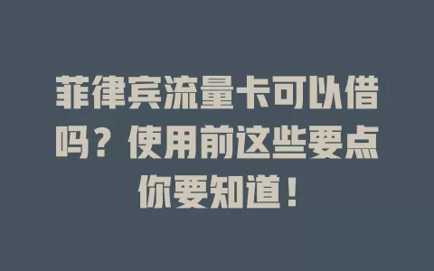 菲律宾流量卡可以借吗？使用前这些要点你要知道！