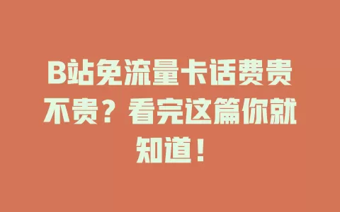 B站免流量卡话费贵不贵？看完这篇你就知道！