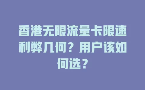 香港无限流量卡限速利弊几何？用户该如何选？
