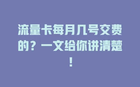 流量卡每月几号交费的？一文给你讲清楚！