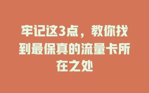 牢记这3点，教你找到最保真的流量卡所在之处