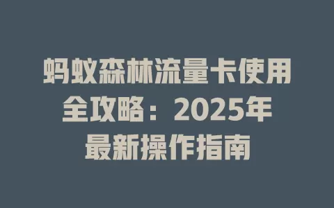 蚂蚁森林流量卡使用全攻略：2025年最新操作指南