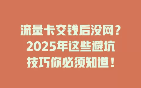 流量卡交钱后没网？2025年这些避坑技巧你必须知道！