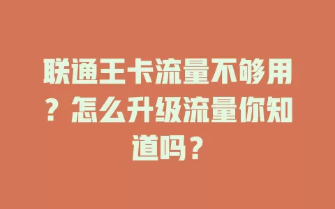 联通王卡流量不够用？怎么升级流量你知道吗？