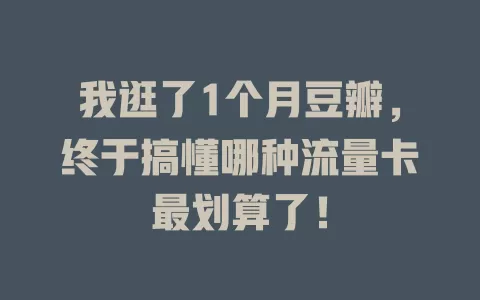 我逛了1个月豆瓣，终于搞懂哪种流量卡最划算了！
