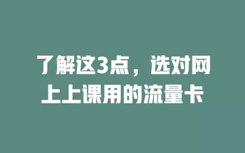 了解这3点，选对网上上课用的流量卡