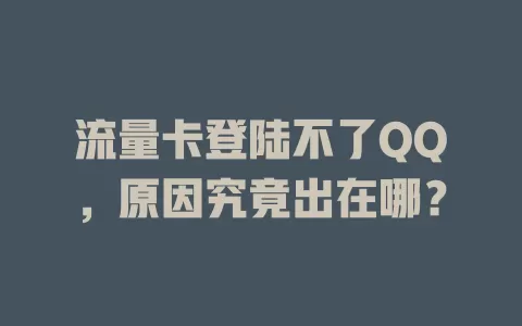 流量卡登陆不了QQ，原因究竟出在哪？
